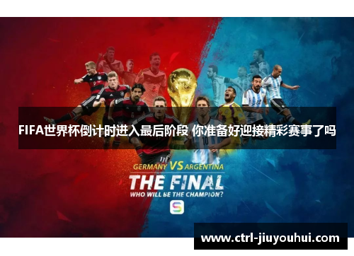 FIFA世界杯倒计时进入最后阶段 你准备好迎接精彩赛事了吗