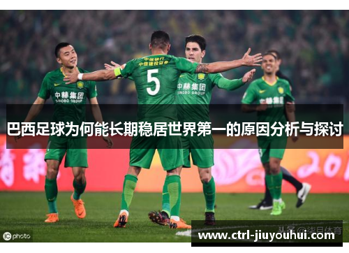 巴西足球为何能长期稳居世界第一的原因分析与探讨