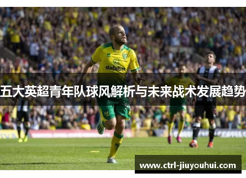 五大英超青年队球风解析与未来战术发展趋势