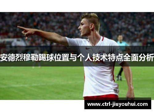 安德烈穆勒踢球位置与个人技术特点全面分析