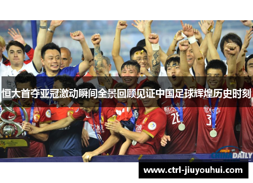 恒大首夺亚冠激动瞬间全景回顾见证中国足球辉煌历史时刻
