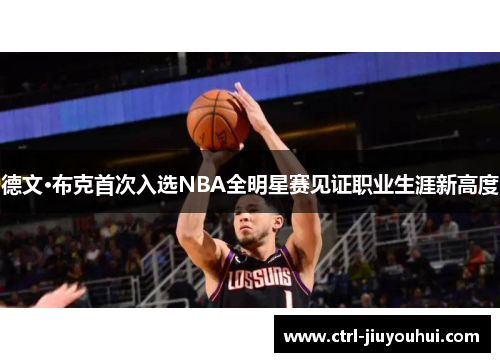 德文·布克首次入选NBA全明星赛见证职业生涯新高度