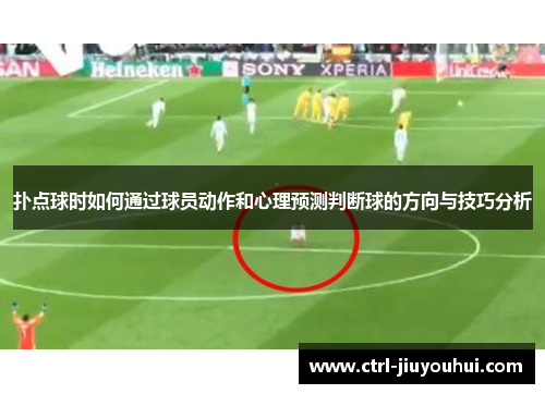 扑点球时如何通过球员动作和心理预测判断球的方向与技巧分析