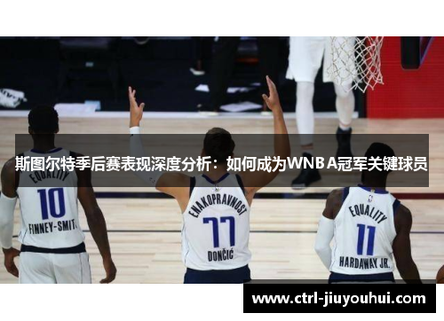 斯图尔特季后赛表现深度分析:如何成为WNBA冠军关键球员 斯图尔特季后赛表现深度分析:如何成为WNBA冠军关键球员
