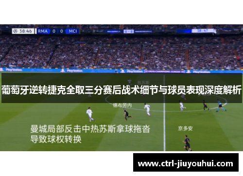 葡萄牙逆转捷克全取三分赛后战术细节与球员表现深度解析