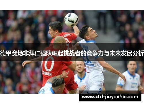 德甲赛场非拜仁强队崛起挑战者的竞争力与未来发展分析